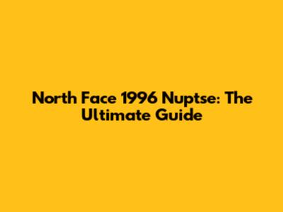 North Face 1996 Nuptse: The Ultimate Guide