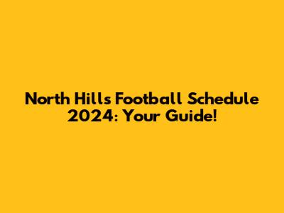 North Hills Football Schedule 2024: Your Guide!