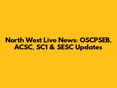 North West Live News: OSCPSEB, ACSC, SC1 & SESC Updates