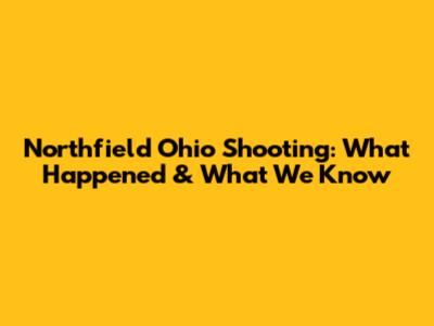 Northfield Ohio Shooting: What Happened & What We Know
