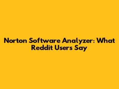 Norton Software Analyzer: What Reddit Users Say