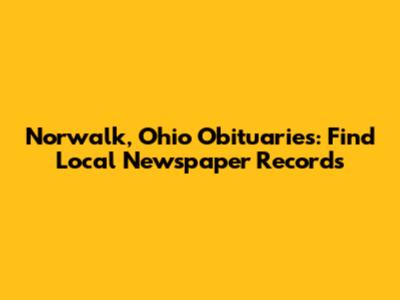 Norwalk, Ohio Obituaries: Find Local Newspaper Records