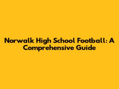 Norwalk High School Football: A Comprehensive Guide