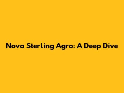 Nova Sterling Agro: A Deep Dive