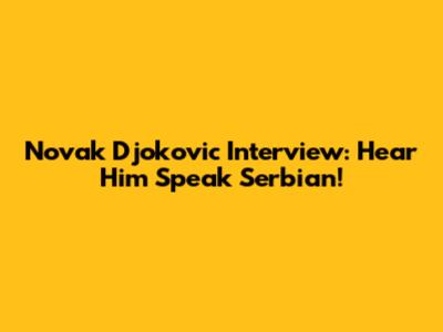 Novak Djokovic Interview: Hear Him Speak Serbian!