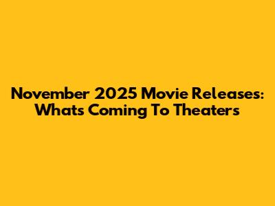November 2025 Movie Releases: What's Coming To Theaters