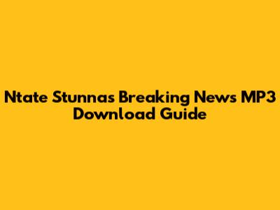 Ntate Stunna's 'Breaking News' MP3 Download Guide