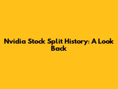 Nvidia Stock Split History: A Look Back