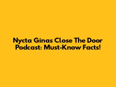 Nycta Gina's Close The Door Podcast: Must-Know Facts!