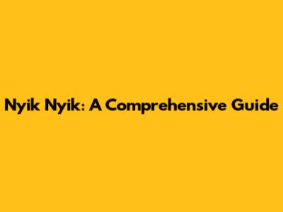Nyik Nyik: A Comprehensive Guide