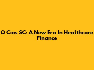 O Cios SC: A New Era In Healthcare Finance