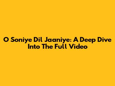 O Soniye Dil Jaaniye: A Deep Dive Into The Full Video