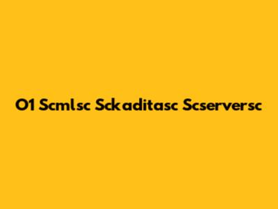O1 Scmlsc Sckaditasc Scserversc