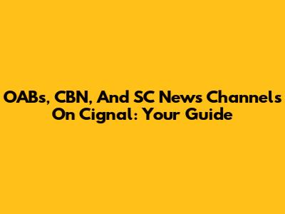 OABs, CBN, And SC News Channels On Cignal: Your Guide