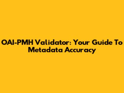 OAI-PMH Validator: Your Guide To Metadata Accuracy