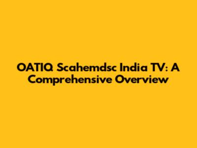 OATIQ Scahemdsc India TV: A Comprehensive Overview
