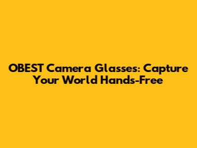 OBEST Camera Glasses: Capture Your World Hands-Free