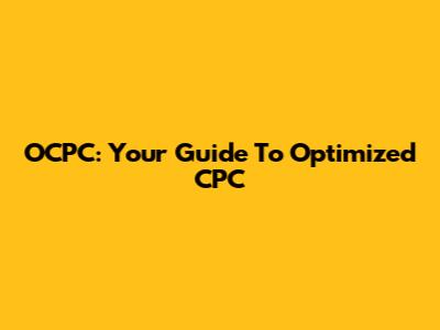 OCPC: Your Guide To Optimized CPC