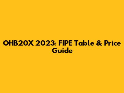 OHB20X 2023: FIPE Table & Price Guide