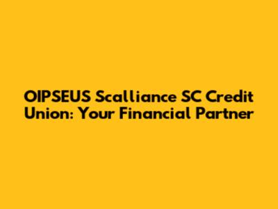 OIPSEUS Scalliance SC Credit Union: Your Financial Partner