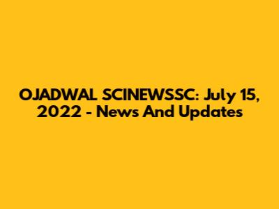 OJADWAL SCINEWSSC: July 15, 2022 - News And Updates