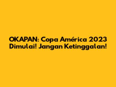 OKAPAN: Copa América 2023 Dimulai! Jangan Ketinggalan!