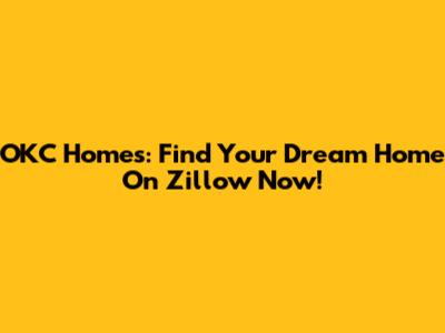 OKC Homes: Find Your Dream Home On Zillow Now!
