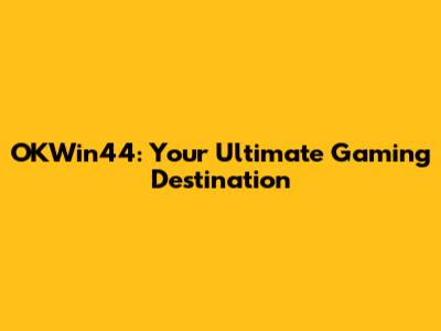OKWin44: Your Ultimate Gaming Destination