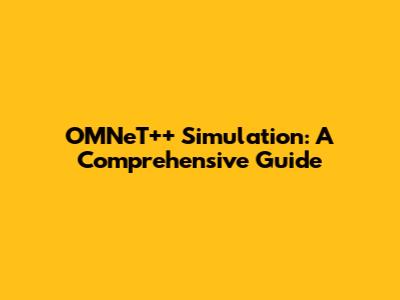 OMNeT++ Simulation: A Comprehensive Guide