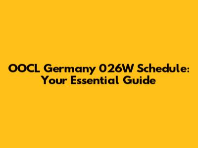 OOCL Germany 026W Schedule: Your Essential Guide