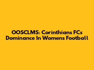 OOSCLMS: Corinthians FC's Dominance In Women's Football