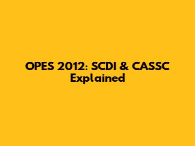 OPES 2012: SCDI & CASSC Explained