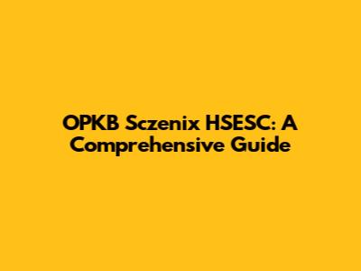 OPKB Sczenix HSESC: A Comprehensive Guide