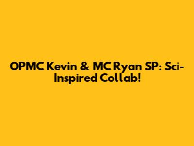 OPMC Kevin & MC Ryan SP: Sci-Inspired Collab!