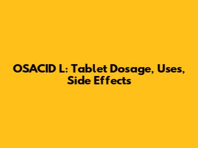 OSACID L: Tablet Dosage, Uses, Side Effects