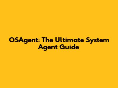 OSAgent: The Ultimate System Agent Guide
