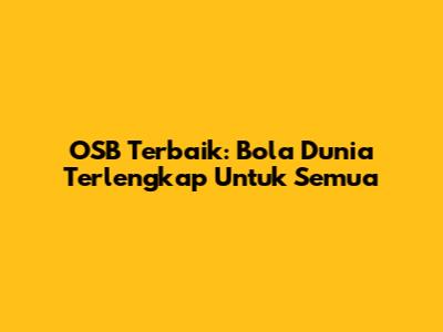 OSB Terbaik: Bola Dunia Terlengkap Untuk Semua