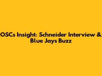 OSC's Insight: Schneider Interview & Blue Jays Buzz