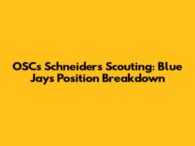 OSC's Schneider's Scouting: Blue Jays Position Breakdown