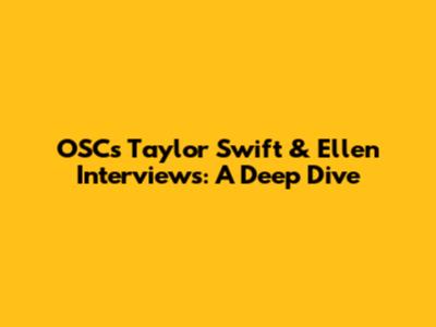 OSC's Taylor Swift & Ellen Interviews: A Deep Dive