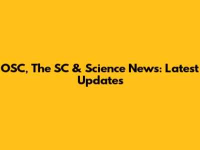 OSC, The SC & Science News: Latest Updates