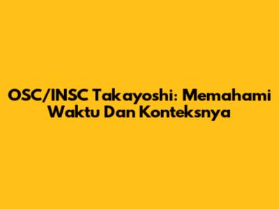 OSC/INSC Takayoshi: Memahami Waktu Dan Konteksnya