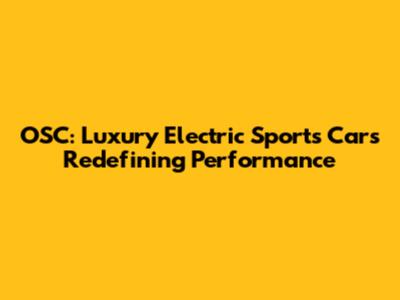 OSC: Luxury Electric Sports Cars Redefining Performance