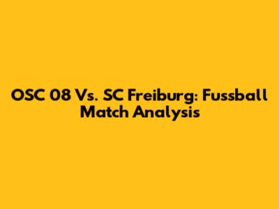 OSC 08 Vs. SC Freiburg: Fussball Match Analysis