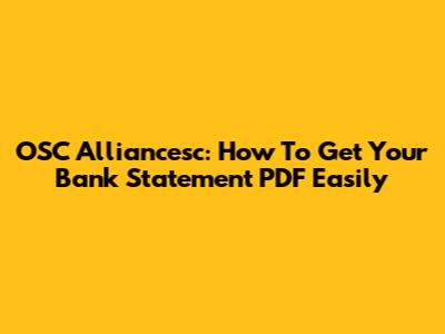 OSC Alliancesc: How To Get Your Bank Statement PDF Easily