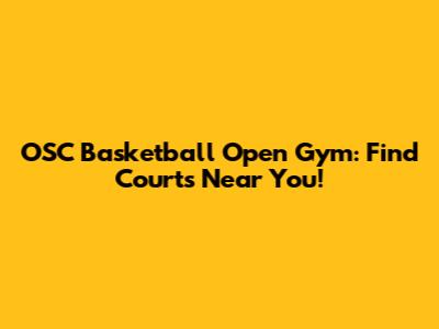 OSC Basketball Open Gym: Find Courts Near You!