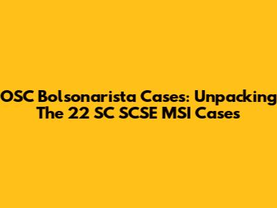 OSC Bolsonarista Cases: Unpacking The 22 SC SCSE MSI Cases