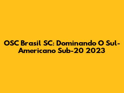 OSC Brasil SC: Dominando O Sul-Americano Sub-20 2023