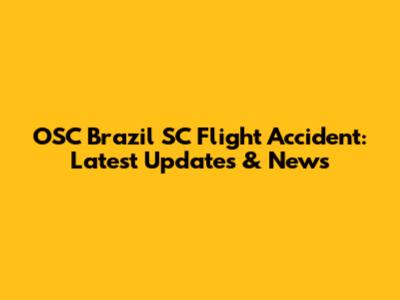 OSC Brazil SC Flight Accident: Latest Updates & News
