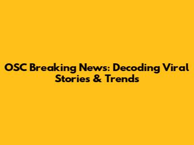 OSC Breaking News: Decoding Viral Stories & Trends